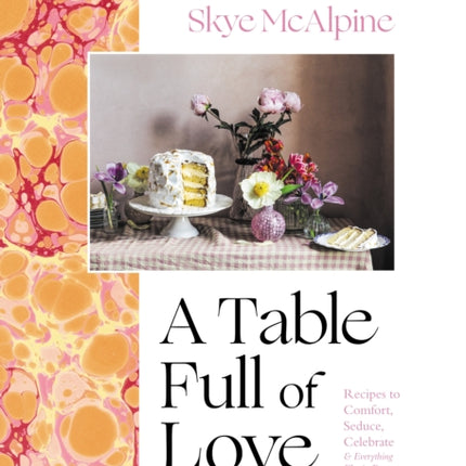 A Table Full of Love: Recipes to Comfort, Seduce, Celebrate & Everything Else in Between