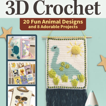 Anyone Can 3D Crochet: 20 Fun Animal Designs and 8 Adorable Projects