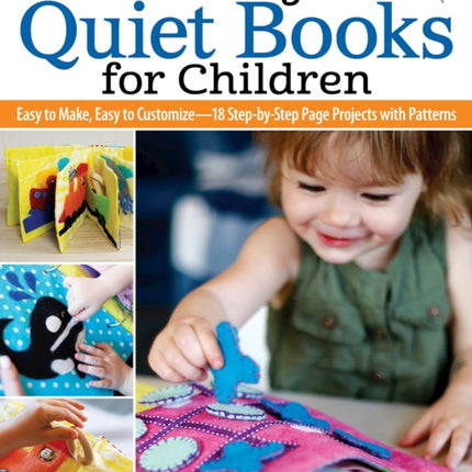 Sewing Quiet Books for Children: Easy to Make, Easy to Customize—18 Step-by-Step Page Projects with Patterns