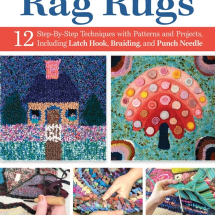 Easy, Beautiful Handmade Rag Rugs: 12 Step-By-Step Techniques with Patterns and Projects