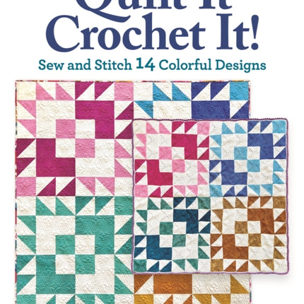 Quilt It, Crochet It!: Sew and Stitch 14 Colorful Designs