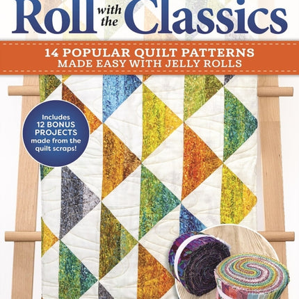 Roll with the Classics: 14 Popular Quilt Patterns Made Easy with Jelly Rolls