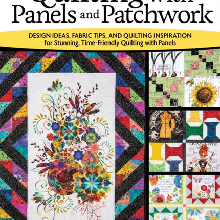 Quilting with Panels and Patchwork: Design Ideas, Fabric Tips, and Quilting Inspiration for Stunning, Time-Friendly Quilting with Panels