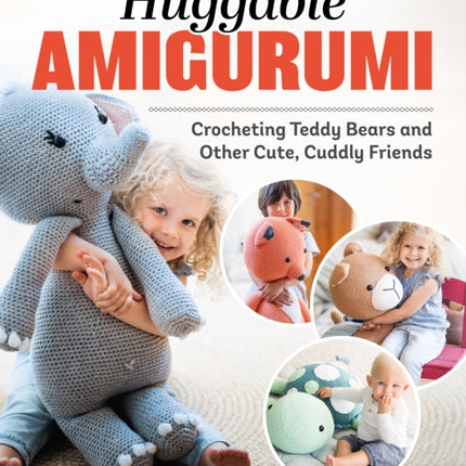 Huggable Amigurumi: Crocheting Teddy Bears and Other Cute, Cuddly Friends