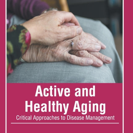 Active and Healthy Aging: Critical Approaches to Disease Management