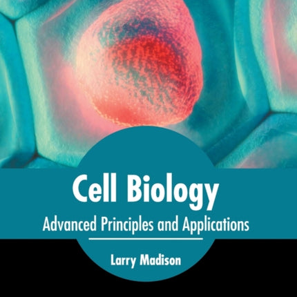 Cell Biology: Advanced Principles and Applications