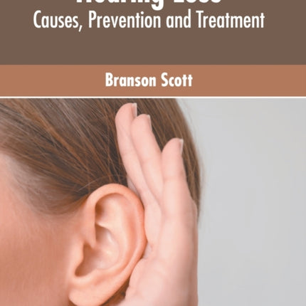 Hearing Loss: Causes, Prevention and Treatment