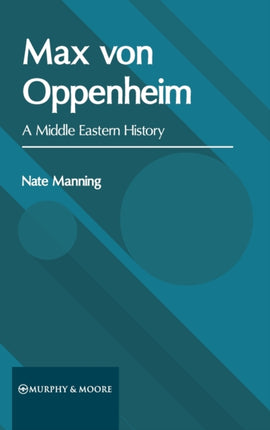 Max Von Oppenheim: A Middle Eastern History