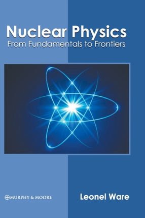 Nuclear Physics: From Fundamentals to Frontiers