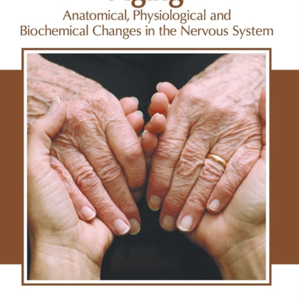 Aging: Anatomical, Physiological and Biochemical Changes in the Nervous System