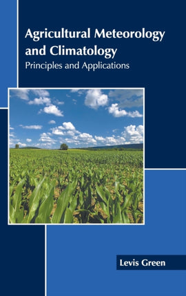 Agricultural Meteorology and Climatology: Principles and Applications