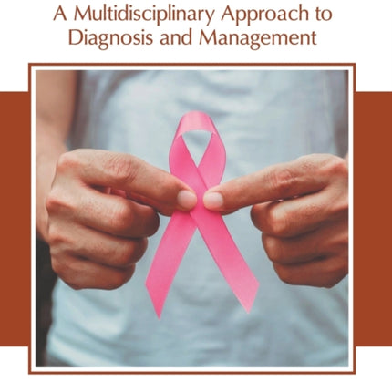 Breast Cancer: A Multidisciplinary Approach to Diagnosis and Management