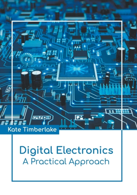 Digital Electronics: A Practical Approach