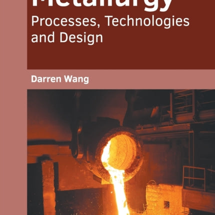 Metallurgy: Processes, Technologies and Design