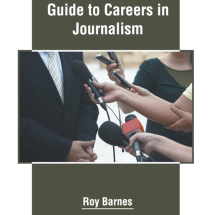 The Comprehensive Guide to Careers in Journalism