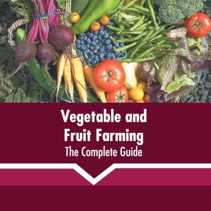 Vegetable and Fruit Farming: The Complete Guide