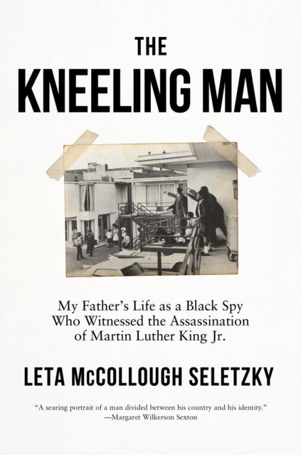 The Kneeling Man: My Father's Life as a Black Spy Who Witnessed the Assassination of Martin Luther  King Jr.