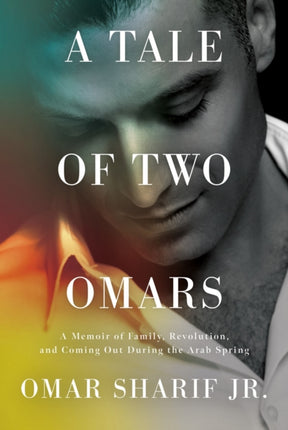 A Tale Of Two Omars: A Memoir of Family, Revolution, and Coming Out During the Arab Spring