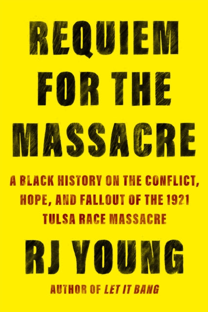 Requiem for the Massacre: A Black History on the Conflict, Hope, and Fallout of the 1921 Tulsa Race Massacre