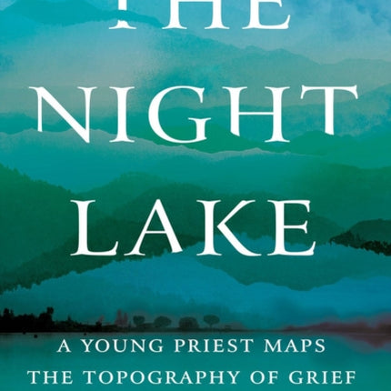 The Night Lake: A Young Priest Maps the Topography of Grief