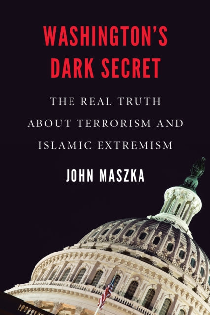 Washingtons Dark Secret  The Real Truth about Terrorism and Islamic Extremism