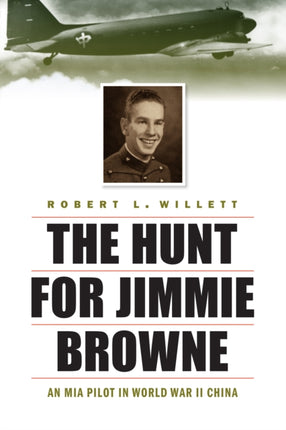 The Hunt for Jimmie Browne  An MIA Pilot in World War II China