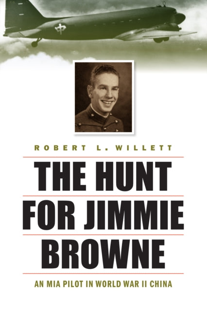 The Hunt for Jimmie Browne  An MIA Pilot in World War II China