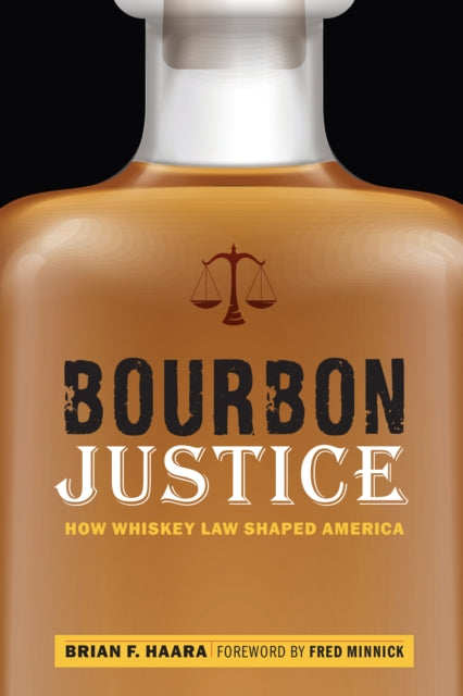 Bourbon Justice  How Whiskey Law Shaped America