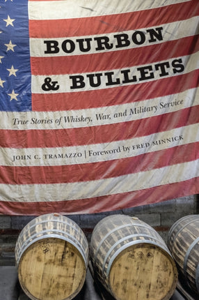 Bourbon and Bullets  True Stories of Whiskey War and Military Service