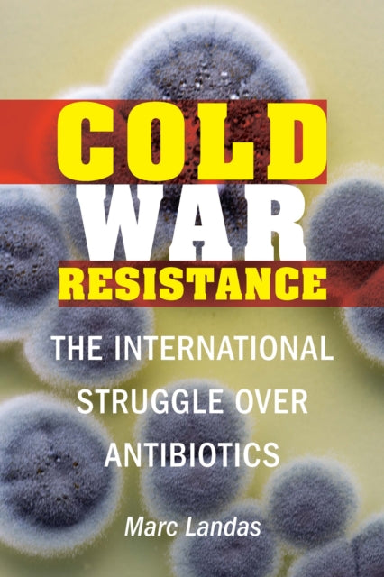 Cold War Resistance  The International Struggle over Antibiotics