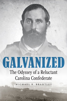 Galvanized  The Odyssey of a Reluctant Carolina Confederate