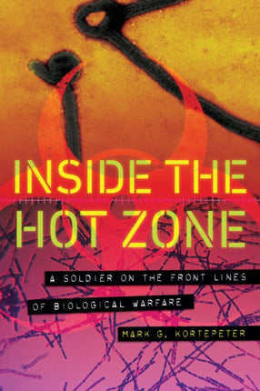 Inside the Hot Zone  A Soldier on the Front Lines of Biological Warfare