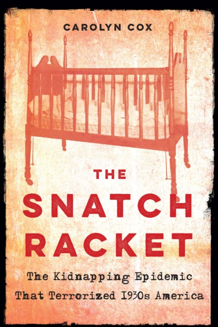 The Snatch Racket  The Kidnapping Epidemic That Terrorized 1930s America