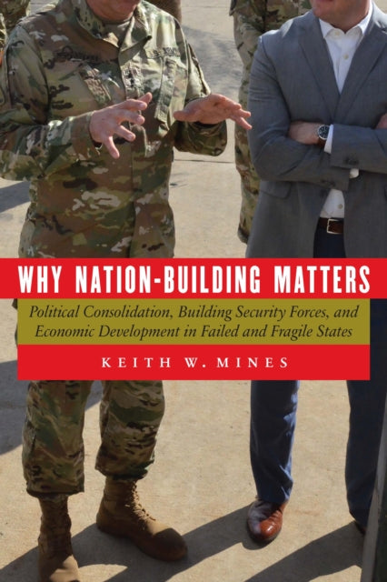 Why NationBuilding Matters  Political Consolidation Building Security Forces and Economic Development in Failed and Fragile States