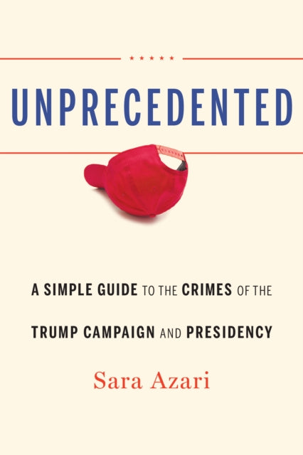 Unprecedented  A Simple Guide to the Crimes of the Trump Campaign and Presidency