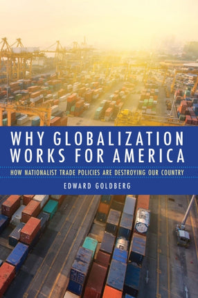 Why Globalization Works for America  How Nationalist Trade Policies Are Destroying Our Country