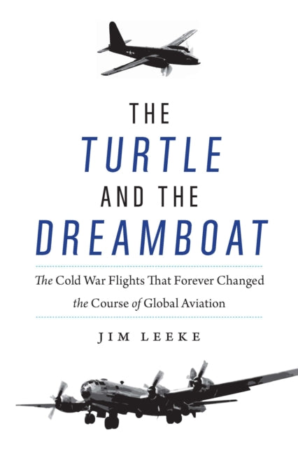 The Turtle and the Dreamboat  The Cold War Flights That Forever Changed the Course of Global Aviation