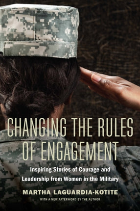 Changing the Rules of Engagement  Inspiring Stories of Courage and Leadership from Women in the Military