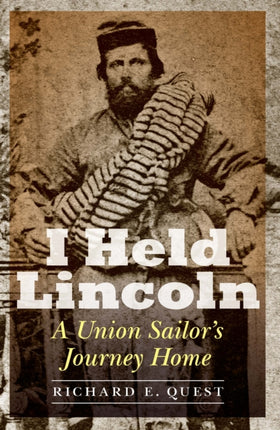 I Held Lincoln  A Union Sailors Journey Home