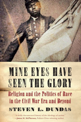 Mine Eyes Have Seen the Glory  Religion and the Politics of Race in the Civil War Era and Beyond