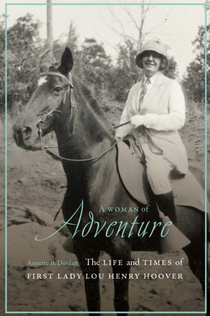 A Woman of Adventure  The Life and Times of First Lady Lou Henry Hoover