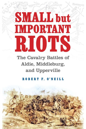 Small but Important Riots  The Cavalry Battles of Aldie Middleburg and Upperville