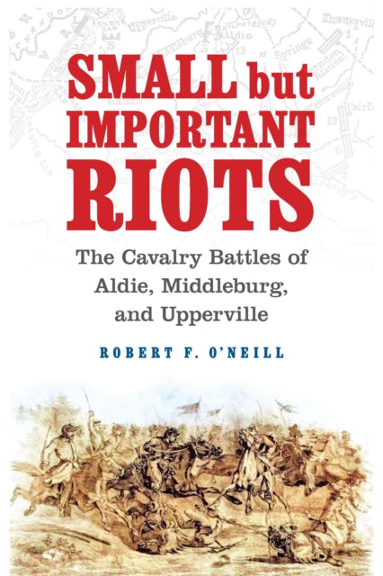 Small but Important Riots  The Cavalry Battles of Aldie Middleburg and Upperville