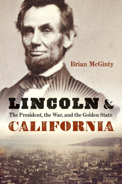 Lincoln and California: The President, the War, and the Golden State