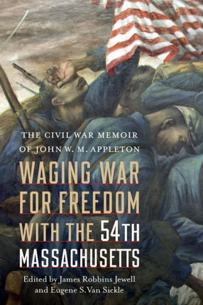 Waging War for Freedom with the 54th Massachuset
