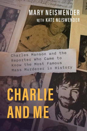 Charlie and Me  Charles Manson and the Reporter Who Came to Know the Most Famous Mass Murderer in History