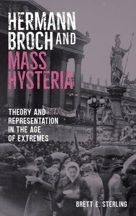 Hermann Broch and Mass Hysteria: Theory and Representation in the Age of Extremes