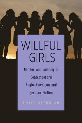 Willful Girls: Gender and Agency in Contemporary Anglo-American and German Fiction