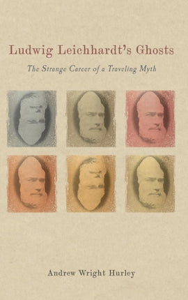 Ludwig Leichhardt's Ghosts: The Strange Career of a Traveling Myth