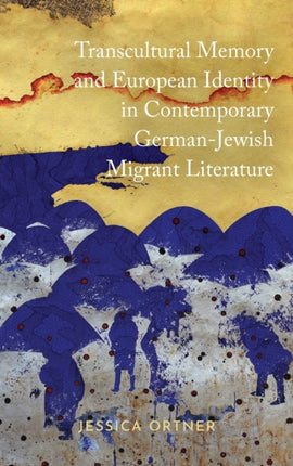 Transcultural Memory and European Identity in Contemporary German-Jewish Migrant Literature